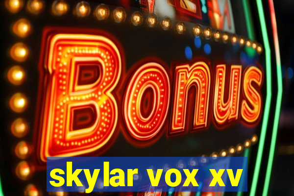 skylar vox xv